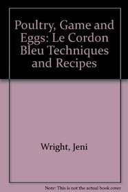Poultry, Game and Eggs: Le Cordon Bleu Techniques and Recipes