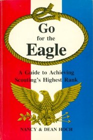 Go For the Eagle : A Guide to Achieving Scouting's Highest Rank