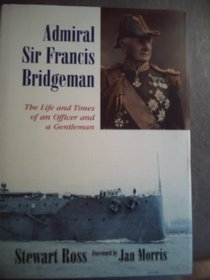 Admiral Sir Francis Bridgeman: The Life and Times of an Officer and a Gentleman