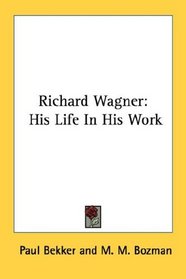 Richard Wagner: His Life In His Work