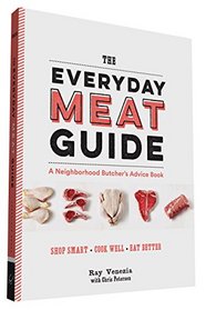 The Everyday Meat Guide: A Neighborhood Butcher?s Advice Book