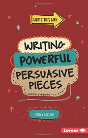 Writing Powerful Persuasive Pieces (Write This Way)