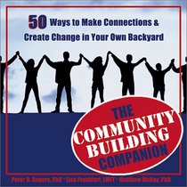 The Community Building Companion : 50 Ways to Make Connections and Create Change in Your Own Backyard