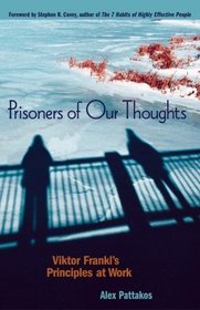 Prisoners of Our Thoughts : Viktor Frankl's Principles at Work