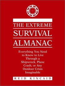 Extreme Survival Almanac: Everything You Need to Know to Live Through a Shipwreck, Plane Crash, or Any Outdoor Crisis Imaginable