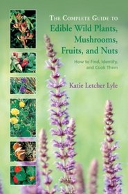 The Complete Guide to Edible Wild Plants, Mushrooms, Fruits, and Nuts : How to Find, Identify, and Cook Them (Complete)