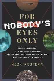 For Nobody's Eyes Only: Missing Government Files and Hidden Archives That Document the Truth Behind the Most Enduring Conspiracy Theories