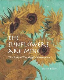 The Sunflowers are Mine: The Story of Van Gogh's Masterpiece