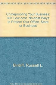 Crimeproofing Your Business: 301 Low-Cost, No-Cost Ways to Protect Your Office, Store or Business