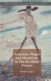 Satanism, Magic and Mysticism in Fin-de-sicle France (Palgrave Historical Studies in Witchcraft and Magic)