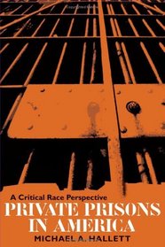 Private Prisons in America: A Critical Race Perspective (Critical Perspectives in Criminology)