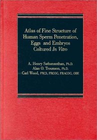 Atlas of Fine Structure of Human Sperm Penetration, Eggs, and Embryos Cultured In Vitro
