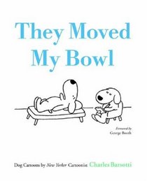 They Moved My Bowl: Dog Cartoons by New Yorker Cartoonist Charles Barsotti