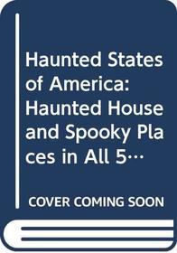 Haunted States of America: Haunted House and Spooky Places in All 50 States and Canada, Too