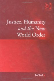 Justice, Humanity and the New World Order (Law, Justice and Power)