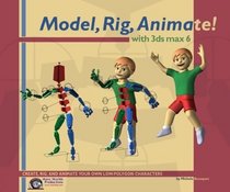 Model, Rig, Animate! with 3ds max 6