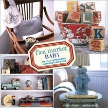 Flea Market Baby : The ABC's of Decorating, Collecting  Gift Giving