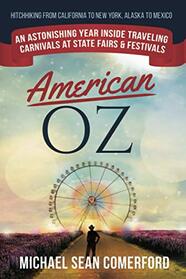 American OZ: An Astonishing Year Inside Traveling Carnivals at State Fairs & Festivals: Hitchhiking From California to New York, Alaska to Mexico