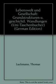 Lebenswelt und Gesellschaft: Grundstrukturen u. geschichtl. Wandlungen (Uni-Taschenbucher) (German Edition)
