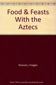 Food & Feasts With the Aztecs (Food & Feasts)