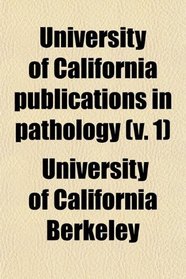 University of California Publications. Pathology (Volume 1)