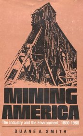 Mining America: The Industry and the Environment, 1800-1980 (Development of Western Resources)