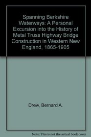 Spanning Berkshire Waterways: A Personal Excursion into the History of Metal Truss Highway Bridge Construction in Western New England, 1865-1905