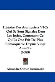 Histoire Des Avanturiers V1-2: Qui Se Sont Signalez Dans Les Indes, Contenant Ce Qu'Ils Ont Fait De Plus Remarquable Depuis Vingt Anne'Es (1688) (French Edition)