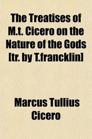 The Treatises of M.t. Cicero on the Nature of the Gods [tr. by T.francklin]