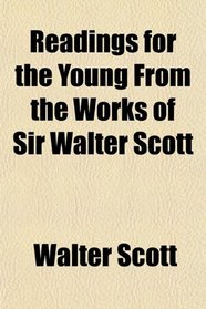 Readings for the Young From the Works of Sir Walter Scott