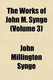 The Works of John M. Synge (Volume 3)