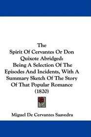 The Spirit Of Cervantes Or Don Quixote Abridged: Being A Selection Of The Episodes And Incidents, With A Summary Sketch Of The Story Of That Popular Romance (1820)