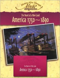 America 1750-1890 : The Heart of a New Land (History Alive Through Music) (History Alive Thru Music)