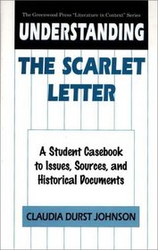 Understanding The Scarlet Letter: A Student Casebook to Issues, Sources, and Historical Documents (The Greenwood Press 