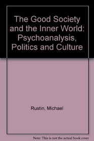 The Good Society and the Inner World: Psychoanalysis, Politics and Culture