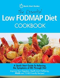 The Essential Low FODMAP Diet Cookbook: A Quick Start Guide To Relieving the Symptoms of IBS Through Diet. Improve Your Digestion, Health And Wellbeing, PLUS over 75 IBS Friendly Recipes!