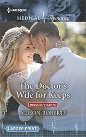 The Doctor's Wife for Keeps (Rescued Hearts, Bk 1) (Harlequin Medical, No 937) (Larger Print)