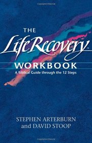 The Life Recovery Workbook: A Biblical Guide Through the 12 Steps