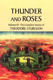 Thunder and Roses  (The Complete Stories of Theodore Sturgeon, Vol. IV)