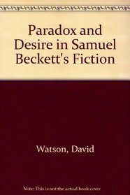 Paradox and Desire in Samuel Beckett's Fiction