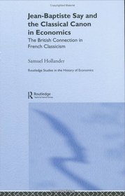 Jean-Baptiste Say and the Classical Canon in Economics: The British Connection in French Classicism (Routledge Studies in the History of Economics)