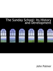 The Sunday School: Its History and Development