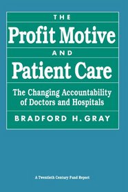 The Profit Motive and Patient Care : The Changing Accountability of Doctors and Hospitals (Twentieth Century Fund Report)