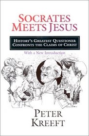 Socrates Meets Jesus: History's Greatest Questioner Confronts the Claims of Christ