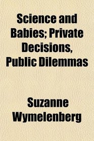 Science and Babies; Private Decisions, Public Dilemmas