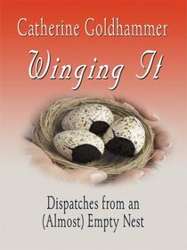 Winging It: Dispatches from An (Almost) Empty Nest (Thorndike Press Large Print Nonfiction Series)
