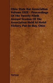 Ohio State Bar Association Volume XXIX - Proceedings Of The Twenty-Ninth Annual Session Of The Association Held At Hotel Victory, Put-In-Bay, Ohio