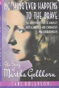 Nothing Ever Happens to the Brave: The Story of Martha Gellhorn