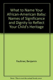 What to Name Your African-American Baby: Names of Significance and Dignity to Reflect Your Child's Heritage