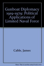 Gunboat Diplomacy 1919-1979: Political Applications of Limited Naval Force
